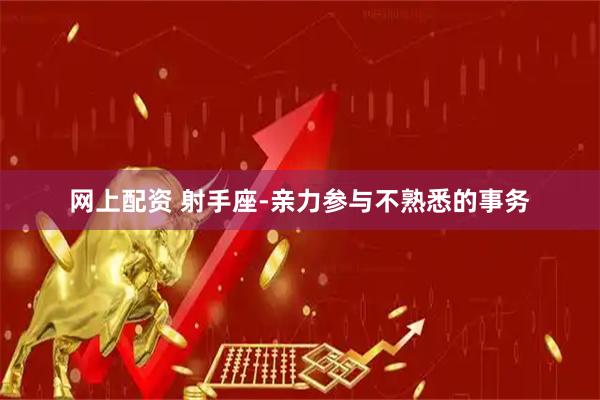网上配资 射手座-亲力参与不熟悉的事务